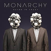 Monarchy - Maybe I'm Crazy