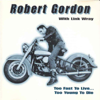 Robert Gordon - Too Fast To Live