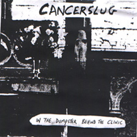 Cancerslug - In the Dumpster, Behind the Clinic