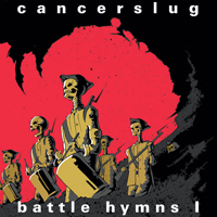 Cancerslug - Battle Hymns Volume I