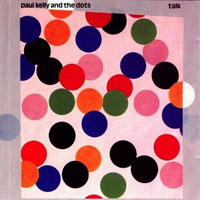 Kelly, Paul - Paul Kelly & The Dots - Talk