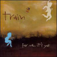 Train (USA) - For Me, It's You