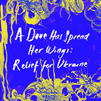 Various Artists [Soft] - A Dove Has Spread Her Wings: Relief for Ukraine