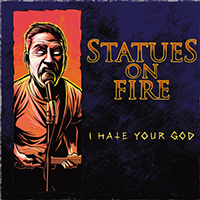 Statues On Fire - I Hate Your God