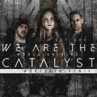 We Are The Catalyst - Set The World On Fire (Waxteeth Remix)