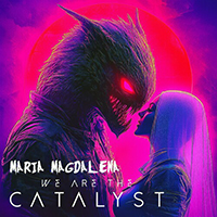 We Are The Catalyst - Maria Magdalena