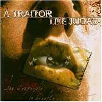 Traitor Like Judas - ...Too Desperate To Breathe In...