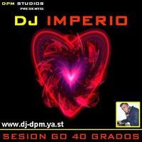 DJ Imperio - Go to 40 Grados SESION