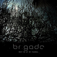 Brigade - Meet Me At My Funeral (Single)