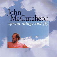 McCutcheon, John - Sprout Wings And Fly