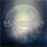 Half Deaf Clatch - Simple Songs For These Complicated Times