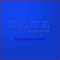 Half Deaf Clatch - Blue Is The Cover