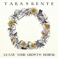 Dente, Tara - Leave Your Ghosts Behind