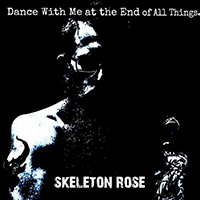 Skeleton Rose - Dance with Me at the End of All Things