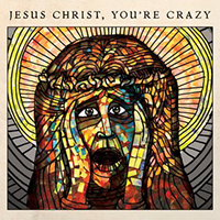 Cubby Creatures - Jesus Christ, You're Crazy