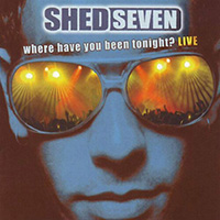 Shed Seven - Where Have You Been Tonight?