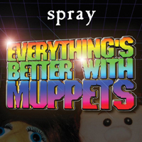 Spray - Everything's Better With Muppets