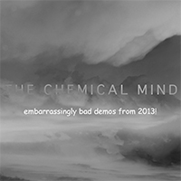 Chemical Mind - Embarrassingly Bad Demos From 2013