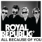 Royal Republic - All Because Of You