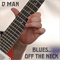 D Man ~ Blues... Off The Neck