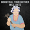 2018 Industrial Your Mother Will Hate